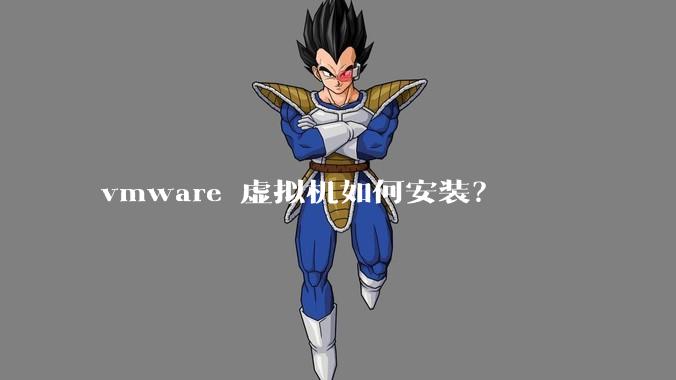 vmware 虚拟机如何安装？