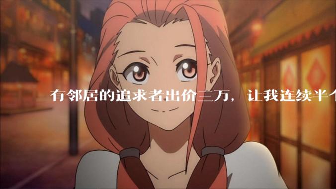 有邻居的追求者出价三万，让我连续半个月每天找个女朋友晚上弄点动静，我该答应吗？
