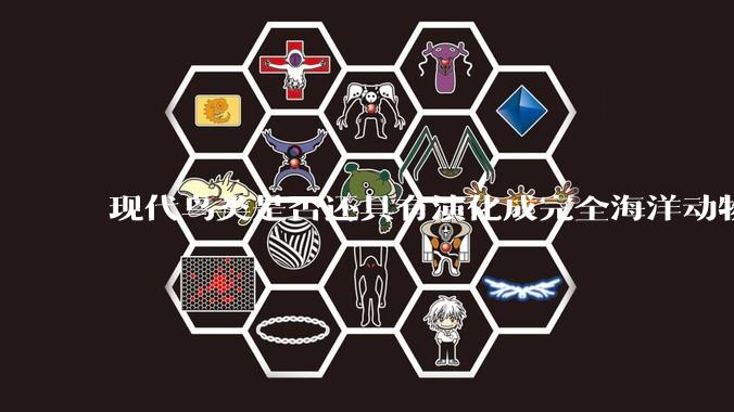 现代鸟类是否还具有演化成完全海洋动物的潜力，就像鲸类一样？