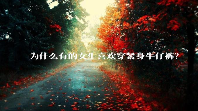 为什么有的女生喜欢穿紧身牛仔裤？