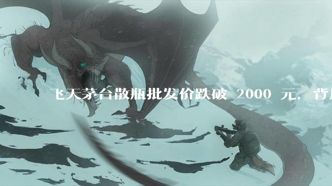 飞天茅台散瓶批发价跌破 2000 元，背后什么原因？收藏茅台还能增值吗？