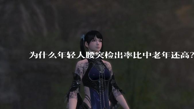 为什么年轻人腰突检出率比中老年还高？