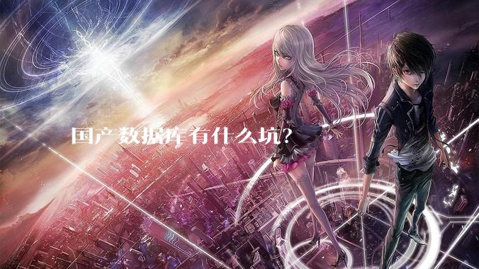 国产数据库有什么坑？